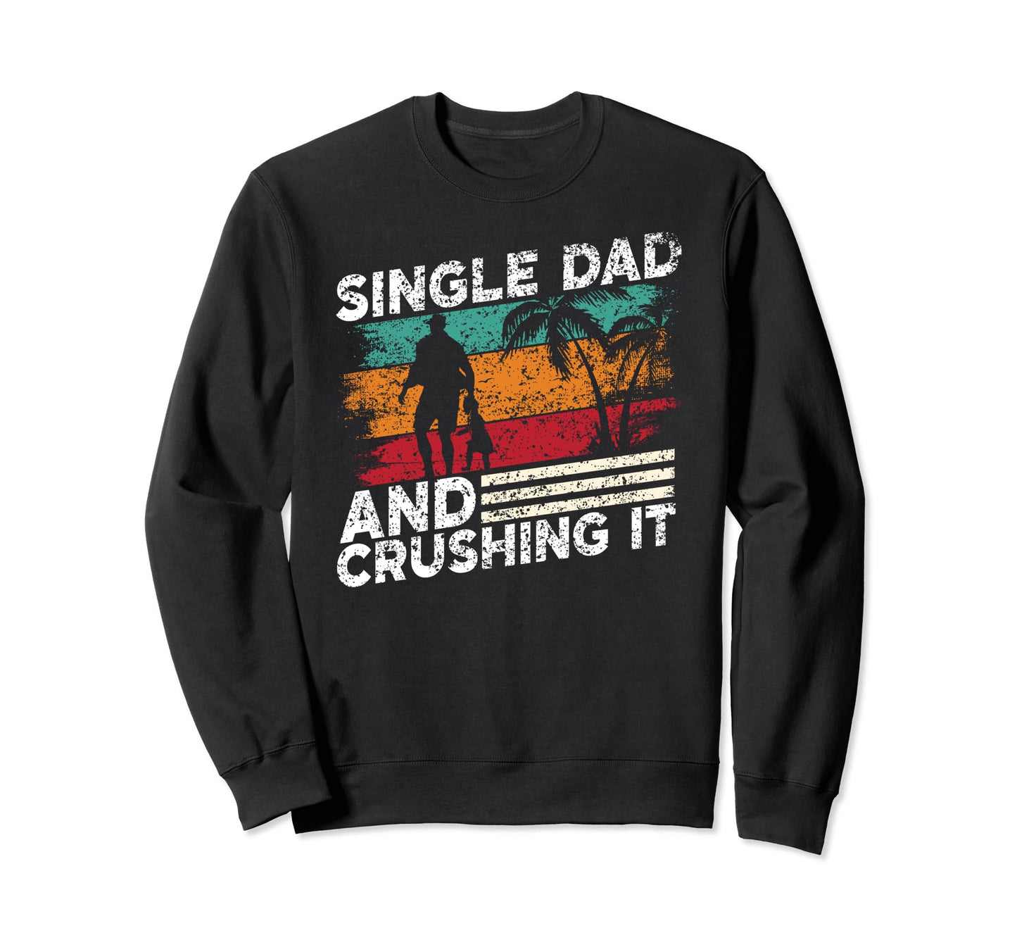 Single Dad And Crushing It Parent Sweatshirt - Custom Art Print Men Women - T-Shirt, Sweatshirt, Hoodie