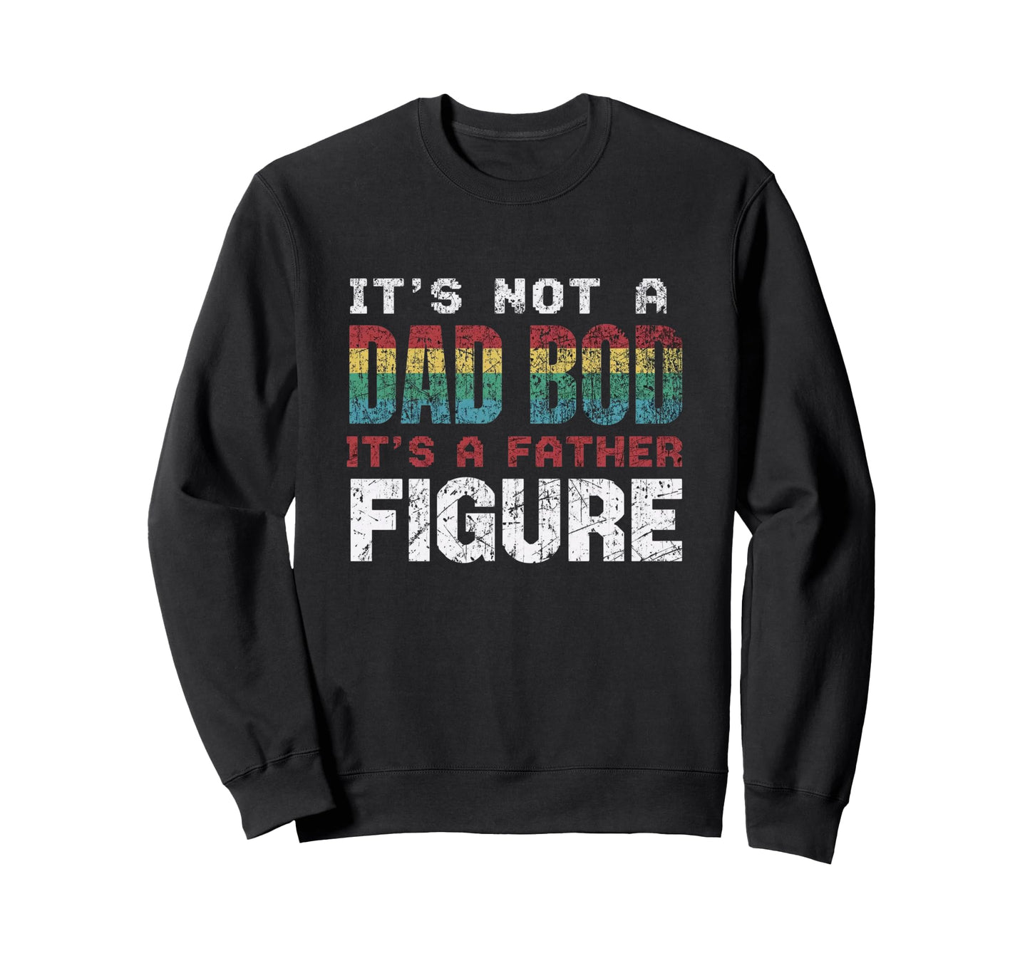 Its Not Dad Bod Its Father Figure Sweatshirt - Trendy Graphic for Adults - T-Shirt, Sweatshirt, Hoodie
