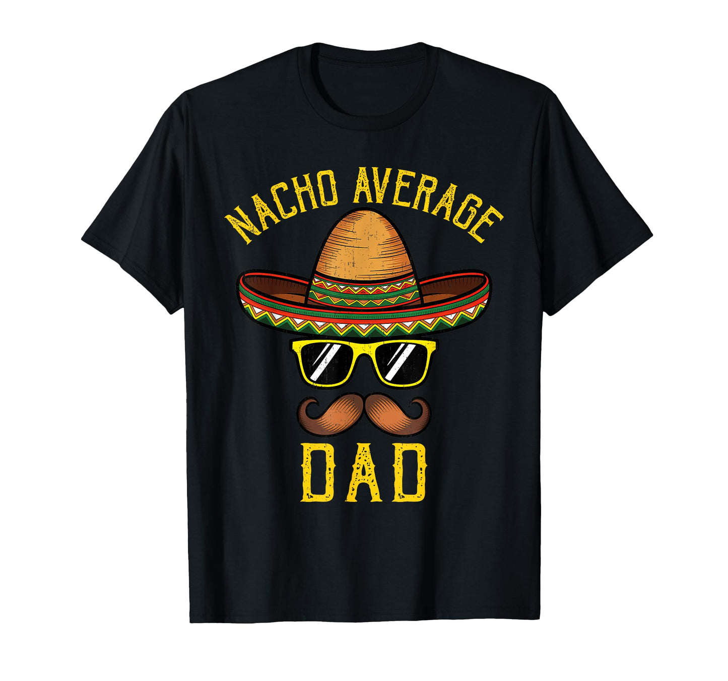 Nacho Average Dad Funny Cinco De Mayo T-Shirt - Trendy Graphic Men Women - T-Shirt, Sweatshirt, Hoodie