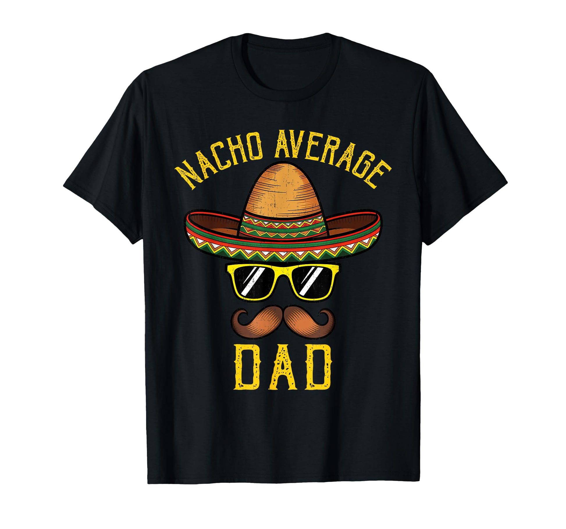 Nacho Average Dad Funny Cinco De Mayo T-Shirt - Trendy Graphic Men Women - T-Shirt, Sweatshirt, Hoodie