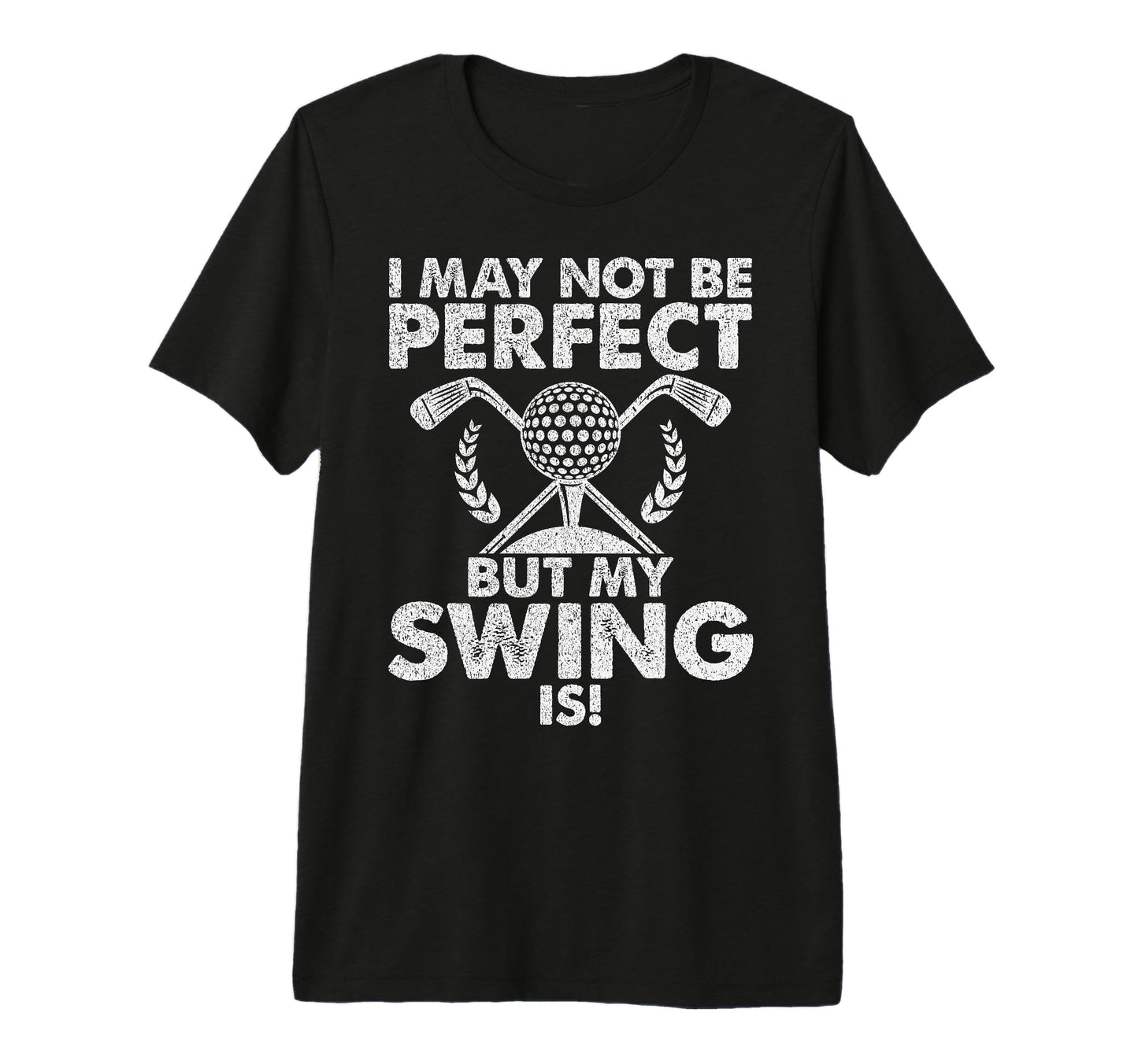 I May Not Be But My Swing Is Golf Dad T-Shirt - Novelty Apparel Men Women - T-Shirt, Sweatshirt, Hoodie