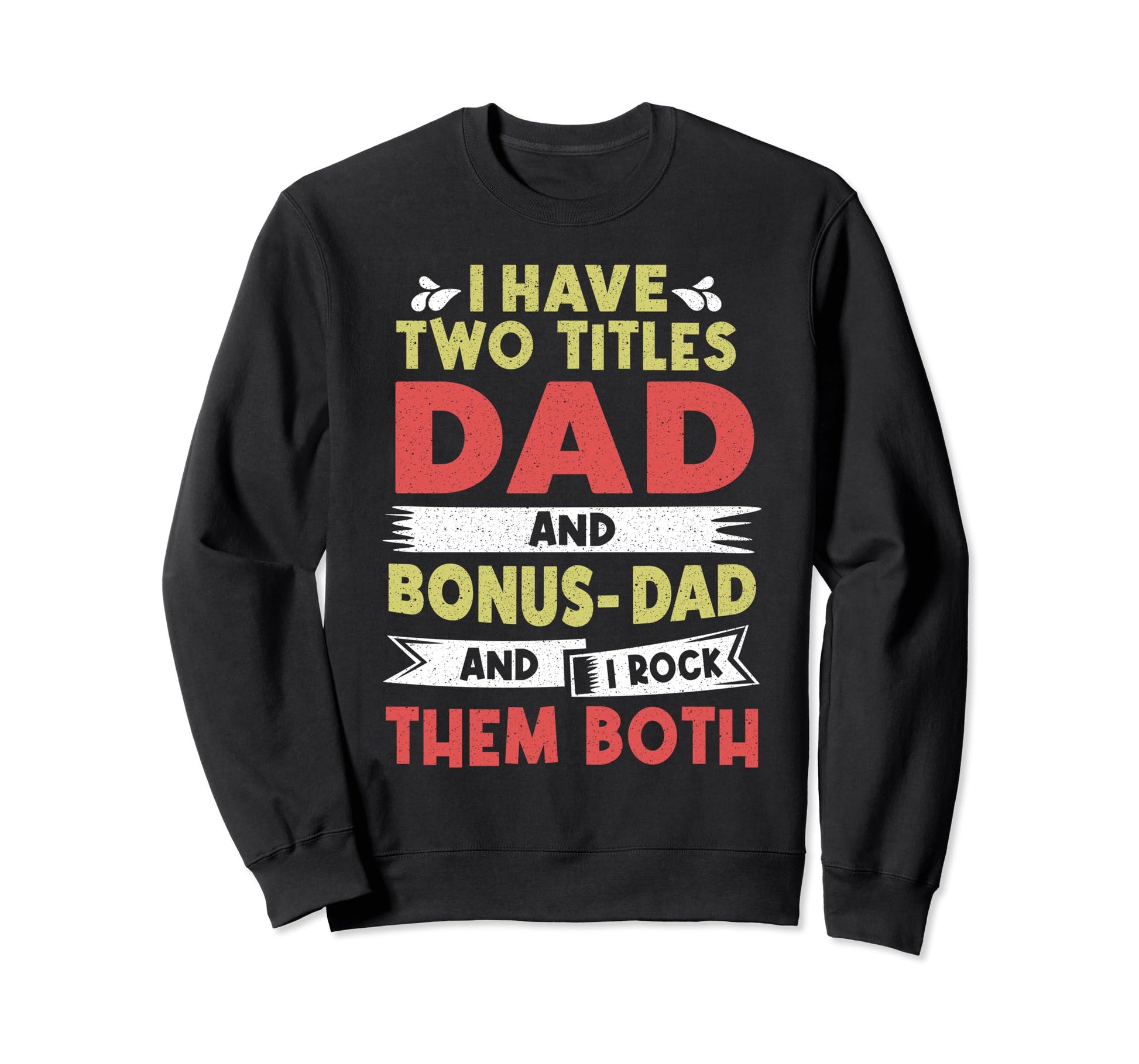 I Have Two Titles Dad And Bonus Dad Sweatshirt - Novelty Apparel Men Women - T-Shirt, Sweatshirt, Hoodie