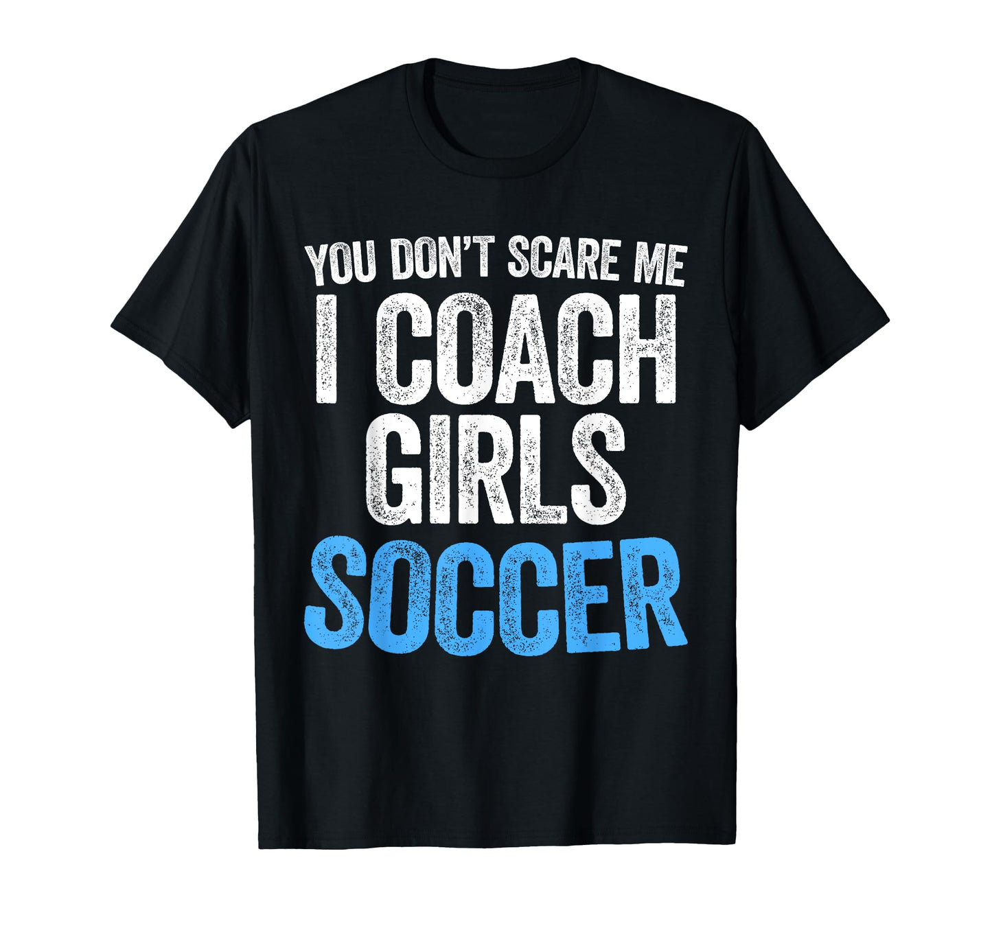 You Dont Scare Me I Coach Soccer T-Shirt - Custom Art Print for Adults - T-Shirt, Sweatshirt, Hoodie