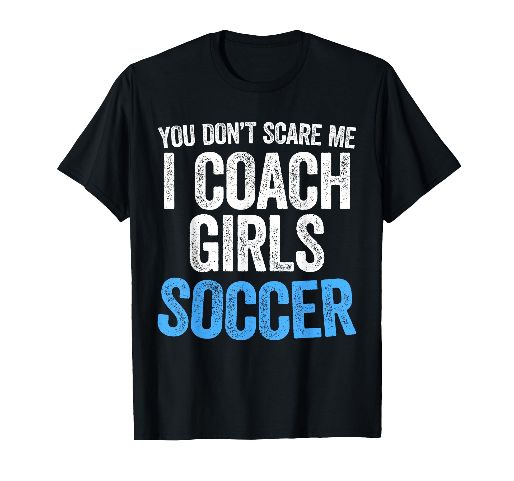 You Dont Scare Me I Coach Soccer T-Shirt - Custom Art Print for Adults - T-Shirt, Sweatshirt, Hoodie