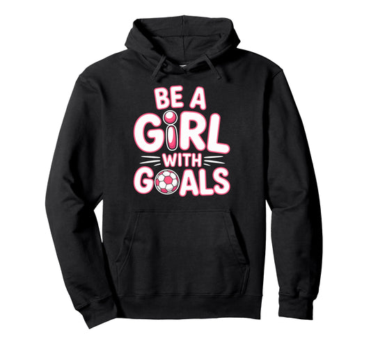 Be Goals Soccer Football Player Hoodie - Fun Novelty Design for Adults - T-Shirt, Sweatshirt, Hoodie