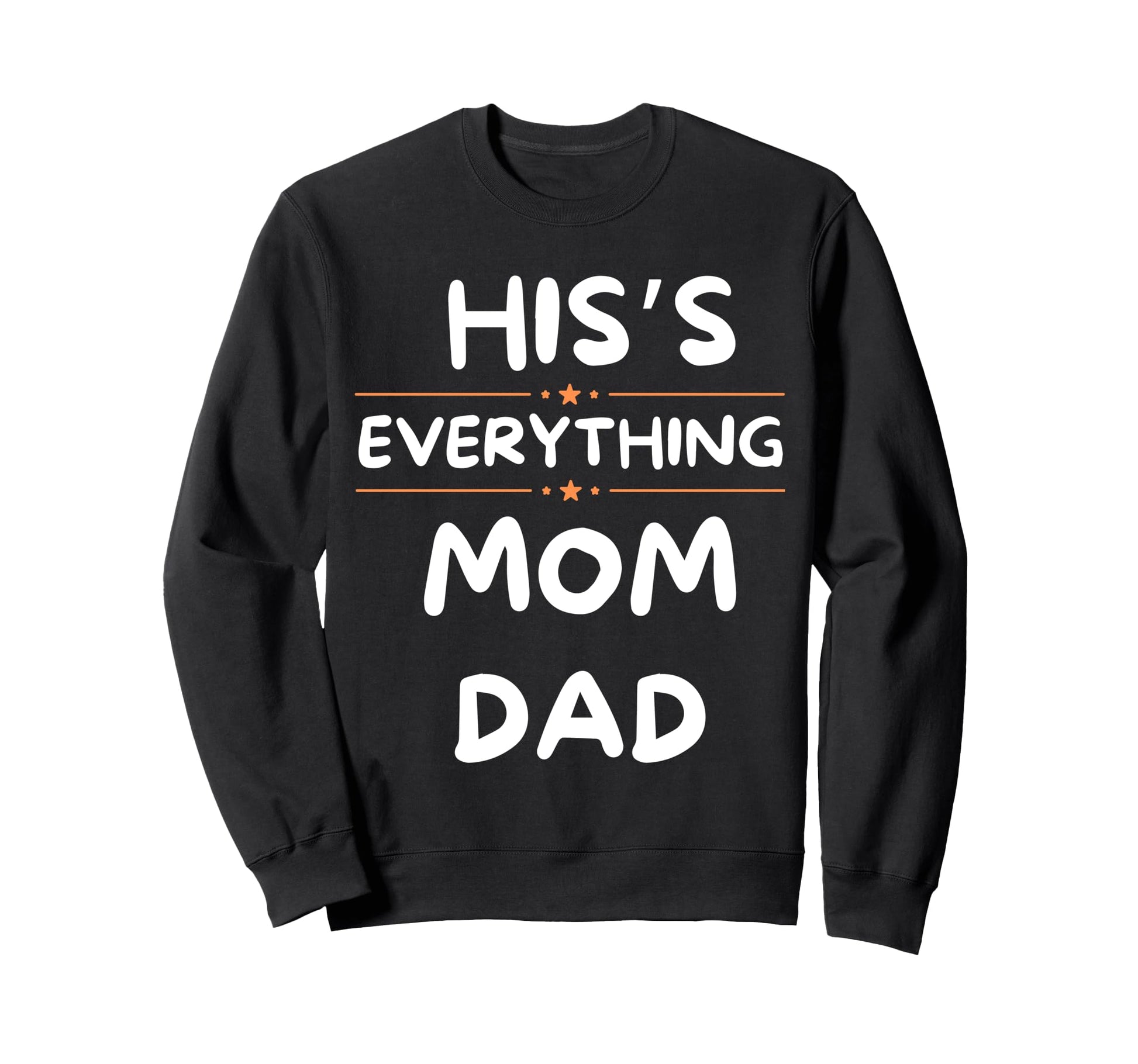 Hiss Everting Mom Dad Family Always Sweatshirt - Streetwear Style Unisex - T-Shirt, Sweatshirt, Hoodie