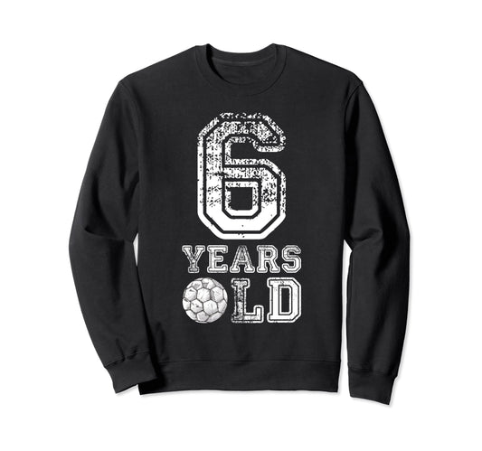 6 Years Old Soccer Sports Birthday Sweatshirt - Streetwear Style Men Women - T-Shirt, Sweatshirt, Hoodie