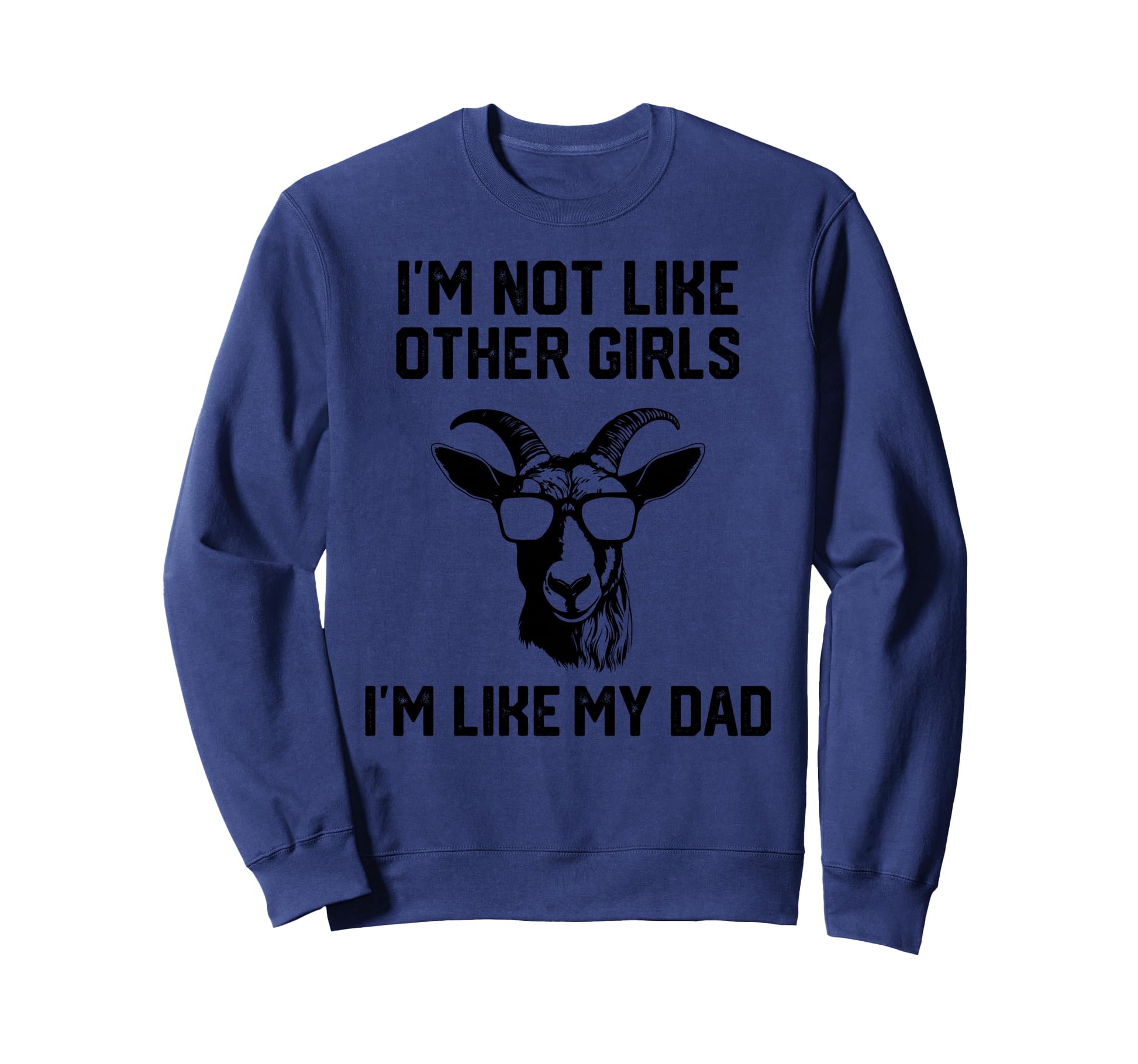 Im Not Like Other Im Like My Dad Goat Sweatshirt - Unique Graphic Unisex - T-Shirt, Sweatshirt, Hoodie