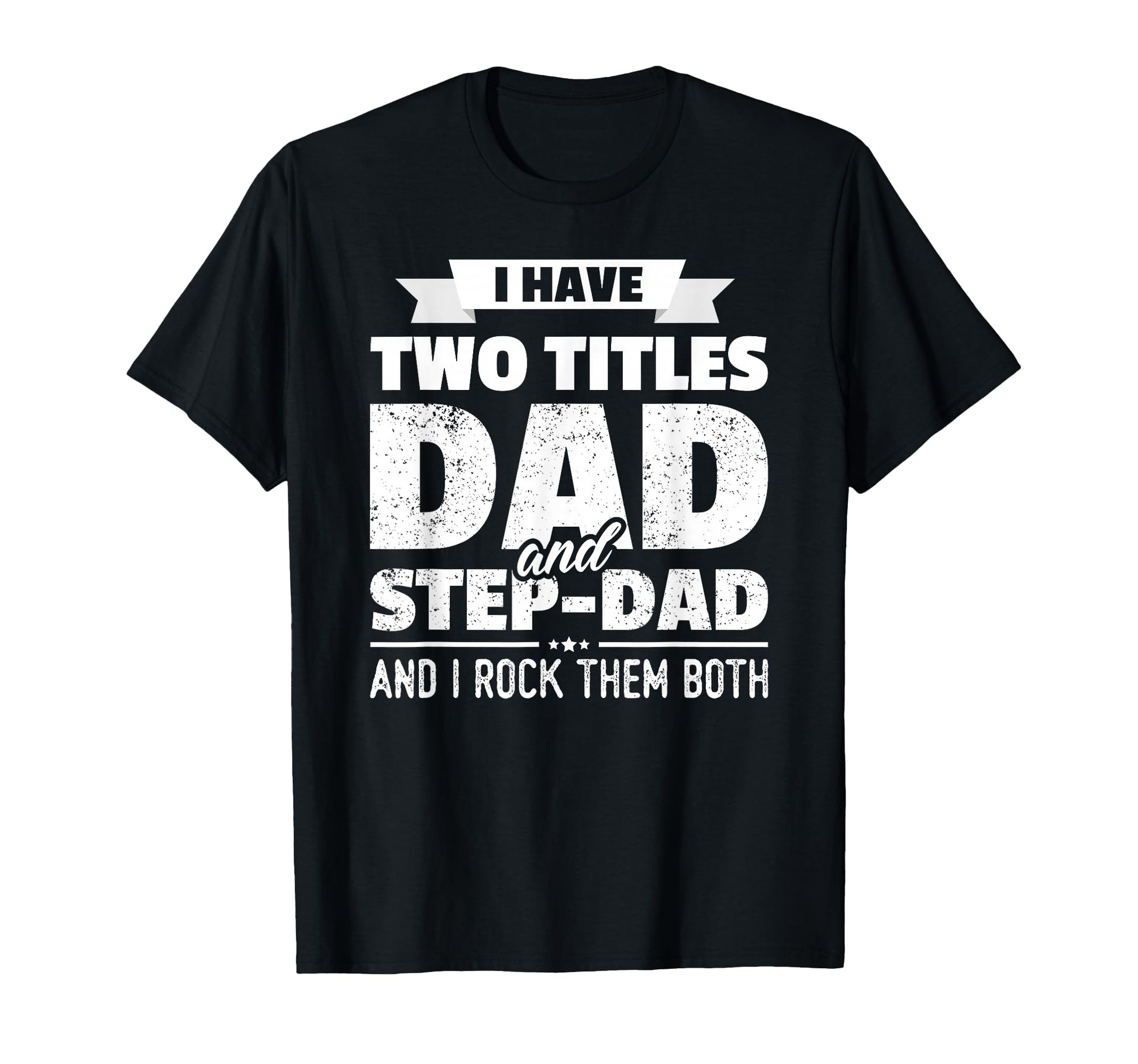 I Have Two Titles Dad And Step T-Shirt - Casual Everyday Wear Men Women - T-Shirt, Sweatshirt, Hoodie