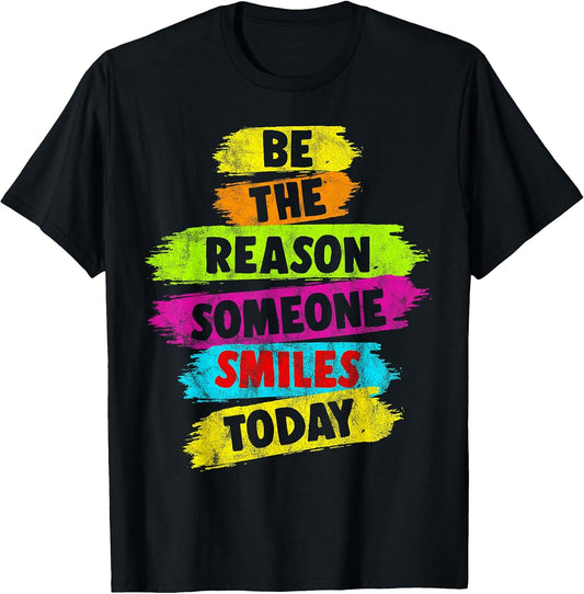 Be The Reason Someone SMILES Motivational Unisex T-shirt, Sweatshirt, Hoodie, Long Sleeve Tee - T-Shirt, Sweatshirt, Hoodie