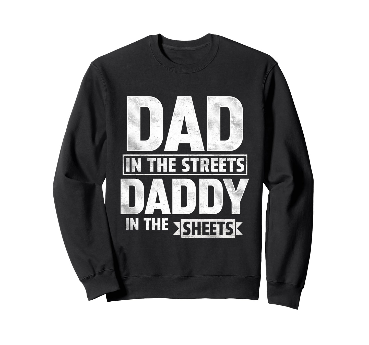Dad Streets Daddy Sheets Fathers Day Sweatshirt - Unique Graphic for Adults - T-Shirt, Sweatshirt, Hoodie