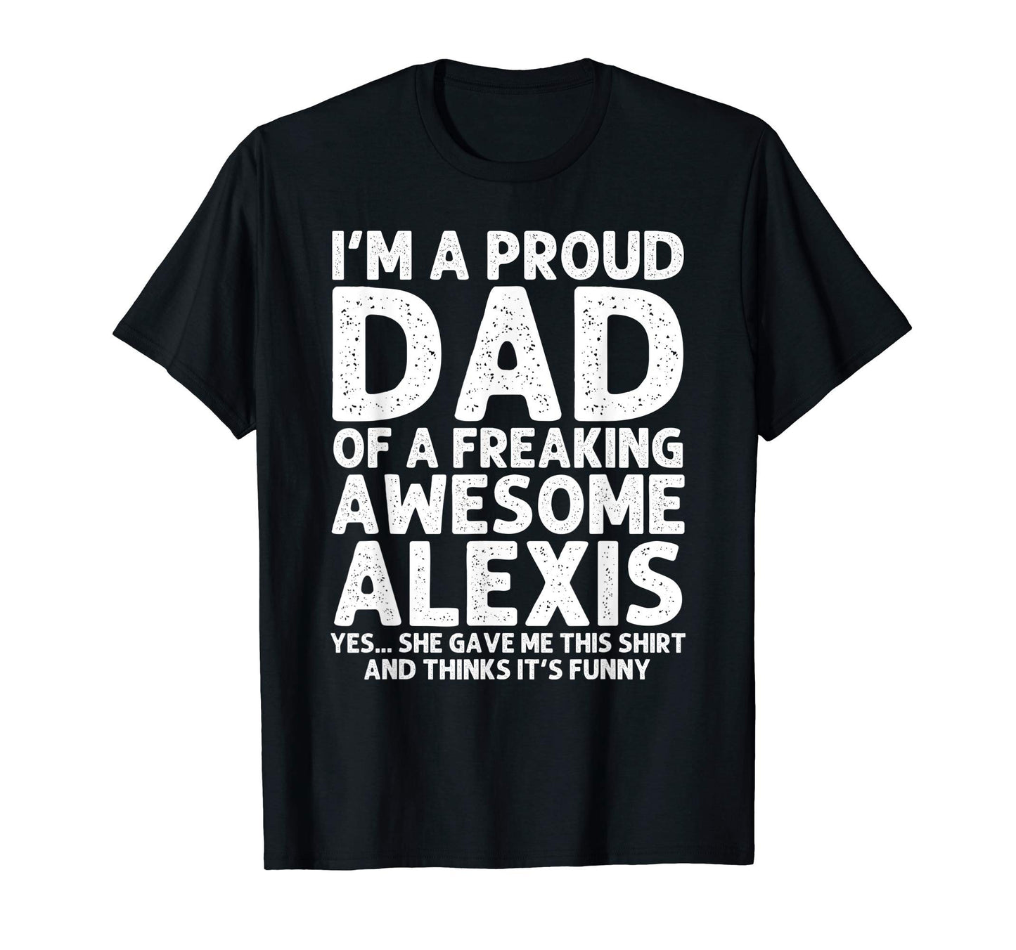 Dad Alexis Gift Fathers Day Funny T-Shirt - Graphic Print for Adults - T-Shirt, Sweatshirt, Hoodie