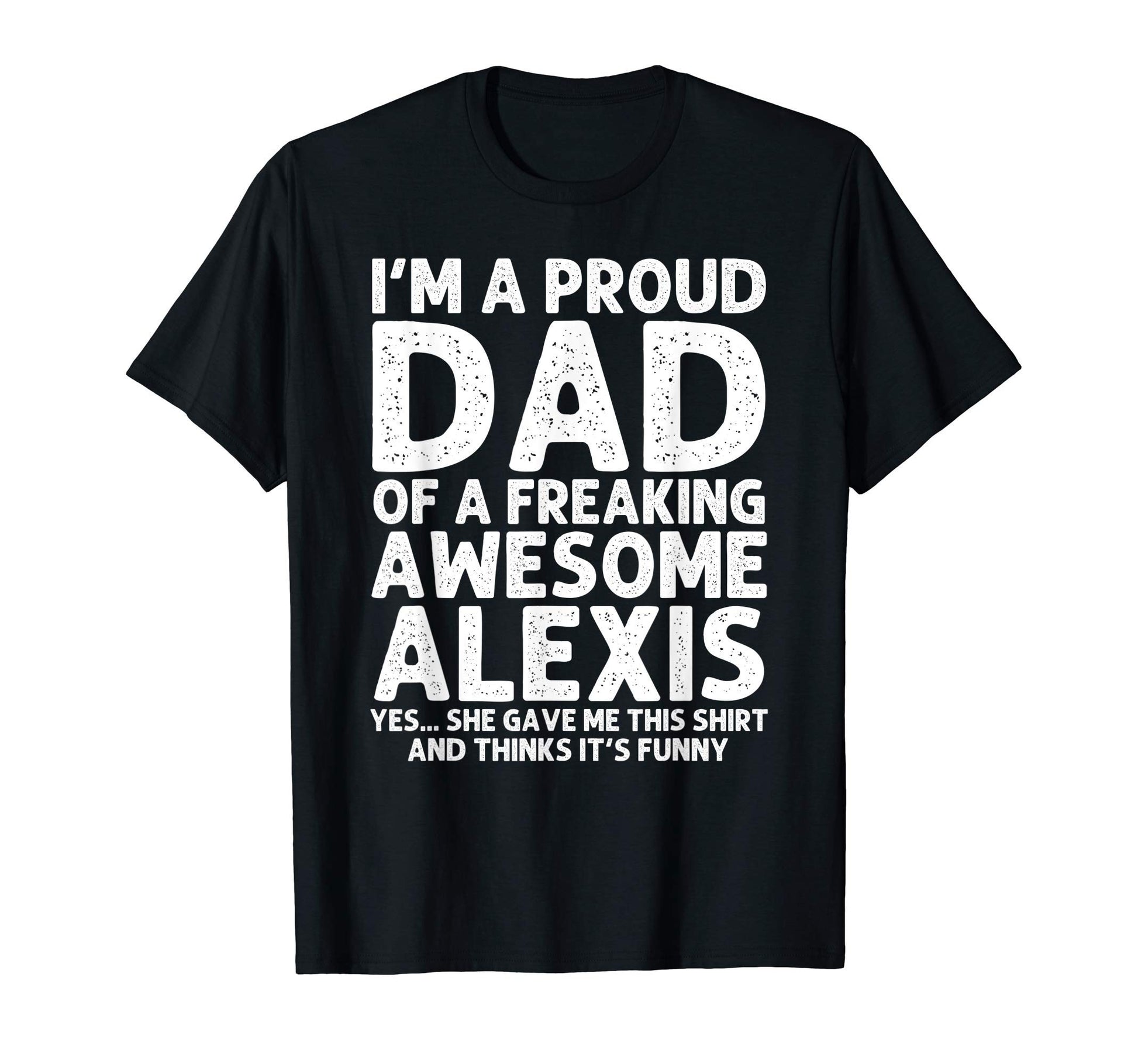 Dad Alexis Gift Fathers Day Funny T-Shirt - Graphic Print for Adults - T-Shirt, Sweatshirt, Hoodie