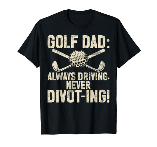 Always Driving Never Divot Ing T-Shirt - Casual Everyday Wear Men Women - T-Shirt, Sweatshirt, Hoodie