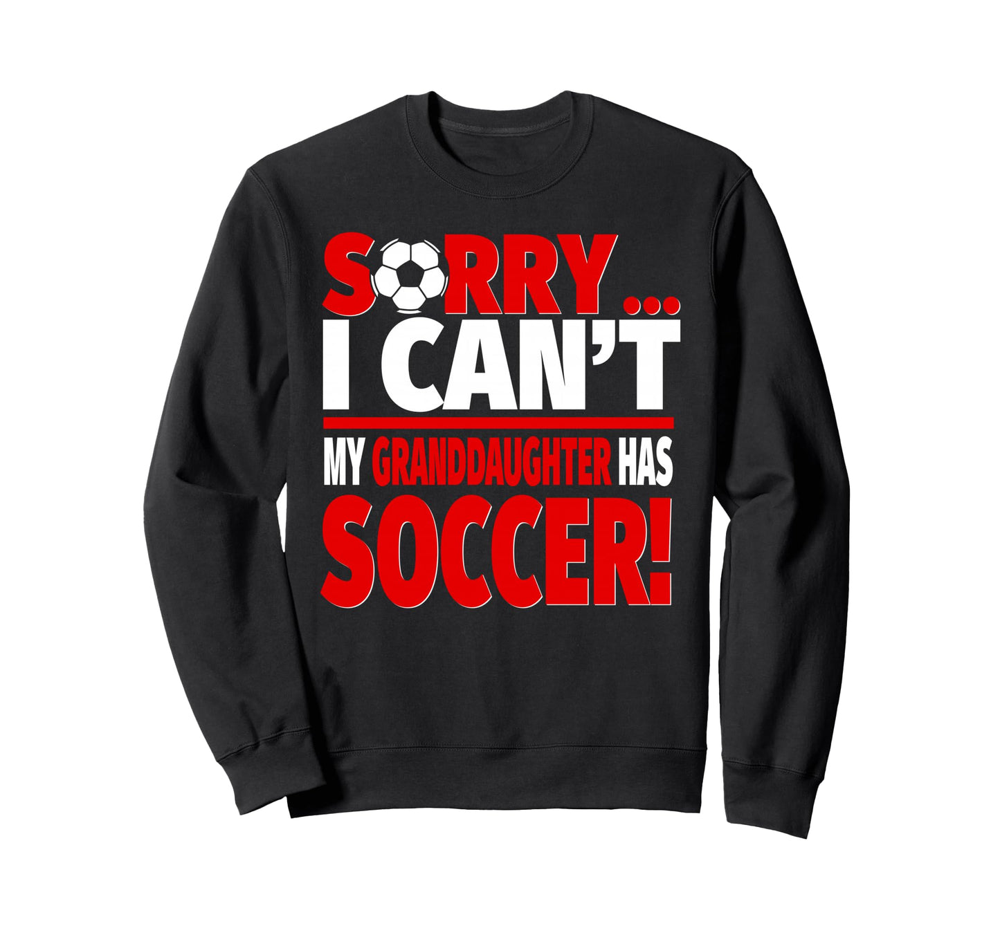 Sorry My Granddaughter Has Soccer Sweatshirt - Graphic Print Unisex - T-Shirt, Sweatshirt, Hoodie