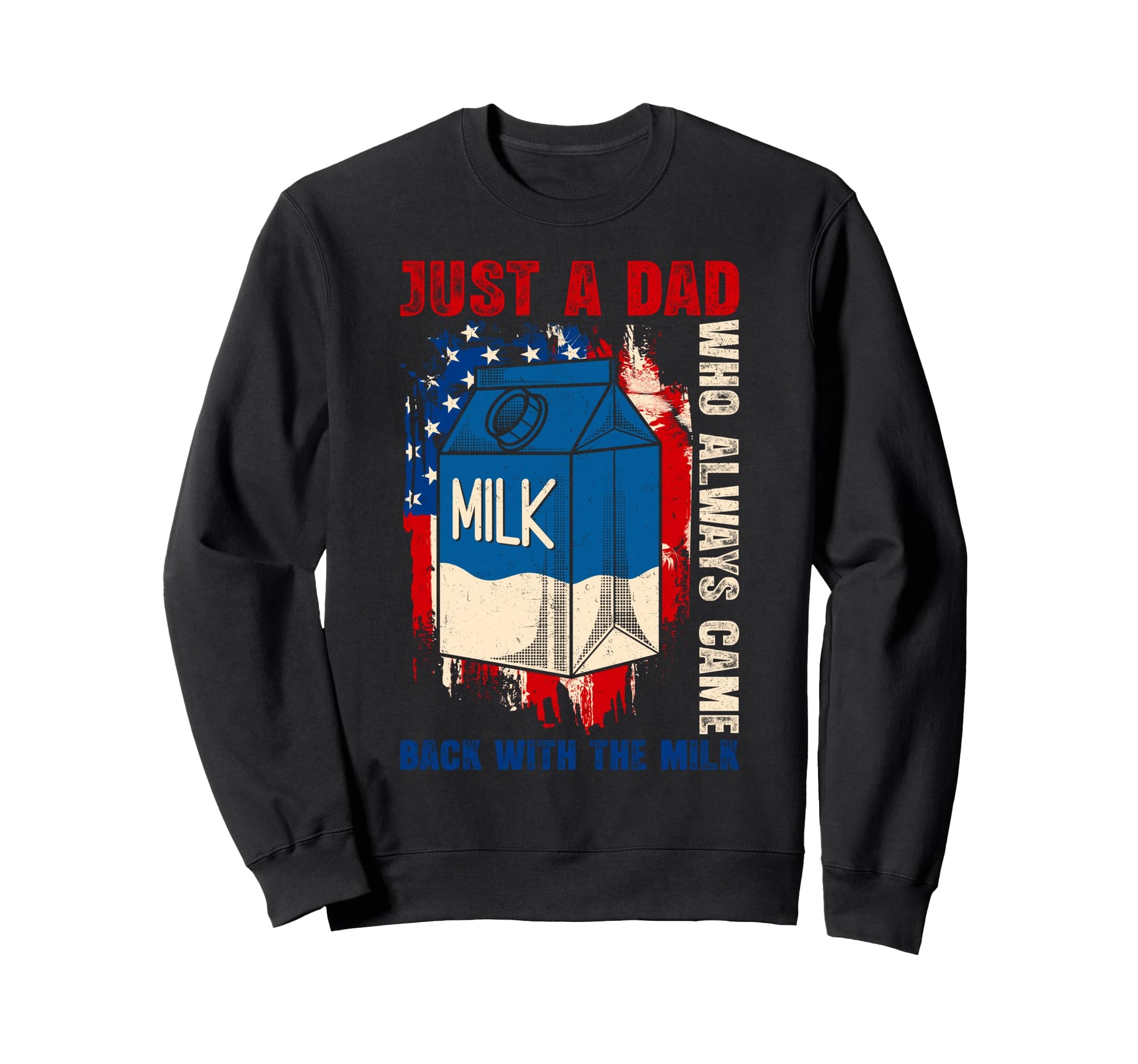 Just Dad Who Always Came Back Milk Sweatshirt - Trendy Graphic Men Women - T-Shirt, Sweatshirt, Hoodie