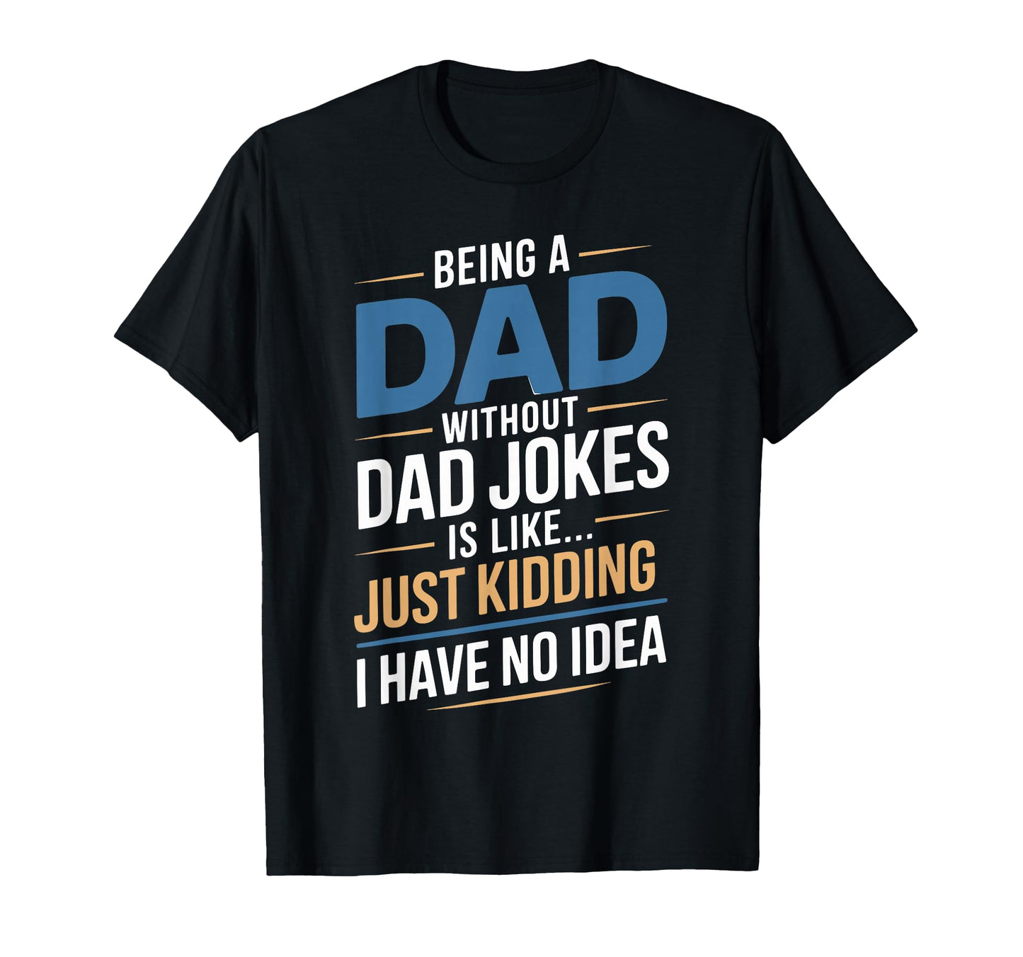 Being Dad Without Dad Jokes Funny T-Shirt - Casual Everyday Wear Men Women - T-Shirt, Sweatshirt, Hoodie