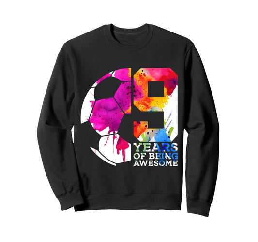 9 Years Being Awesome Soccer 9Th Sweatshirt - Fun Novelty Design Men Women - T-Shirt, Sweatshirt, Hoodie