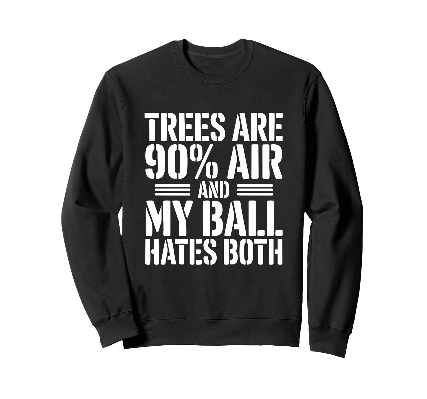 Trees Are 90 Percent Air My Ball Sweatshirt - Custom Art Print for Adults - T-Shirt, Sweatshirt, Hoodie
