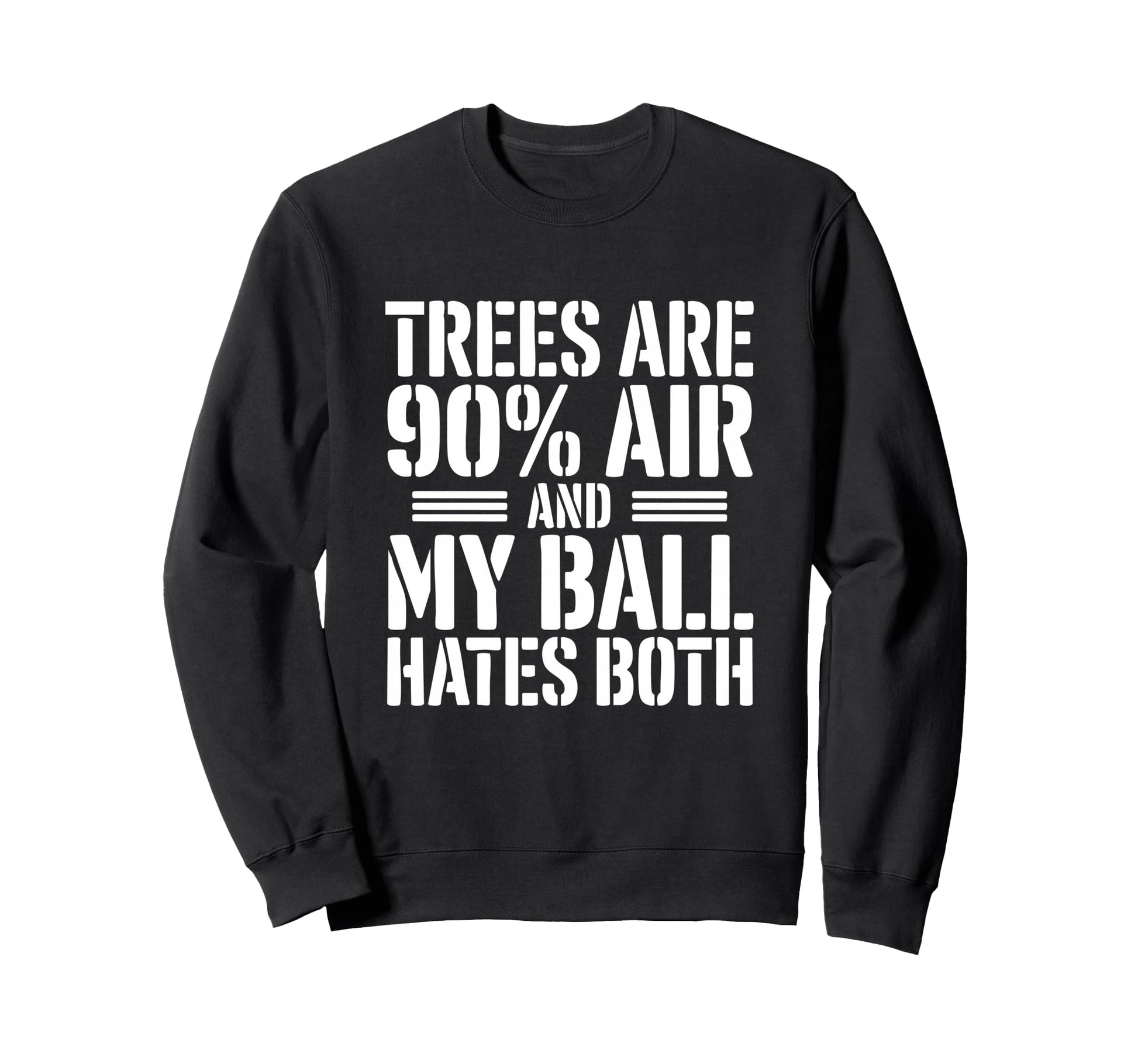 Trees Are 90 Percent Air My Ball Sweatshirt - Custom Art Print for Adults - T-Shirt, Sweatshirt, Hoodie