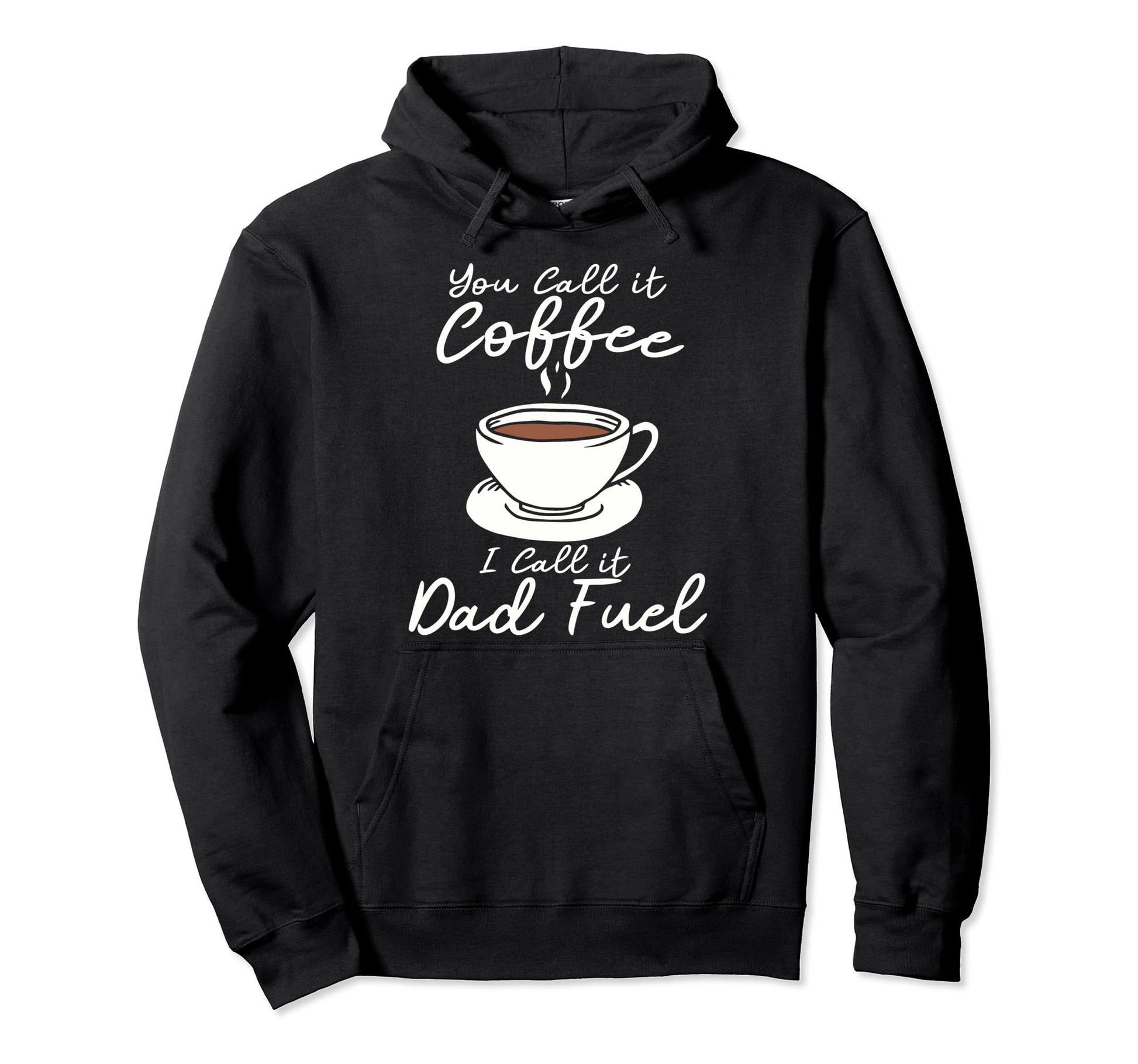 You Call It Coffee Call It Dad Fuel Hoodie - Unique Graphic Men Women - T-Shirt, Sweatshirt, Hoodie