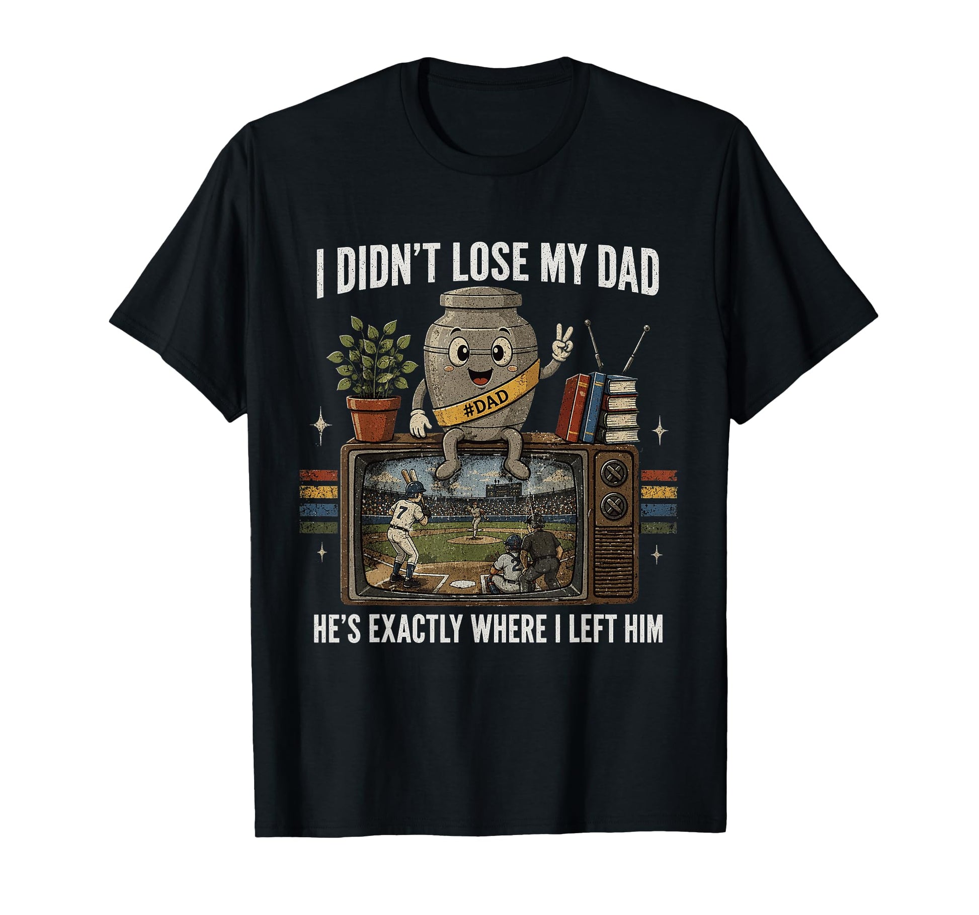 I Didnt Lose My Dad Hes Exactly Where T-Shirt - Custom Art Print Men Women - T-Shirt, Sweatshirt, Hoodie