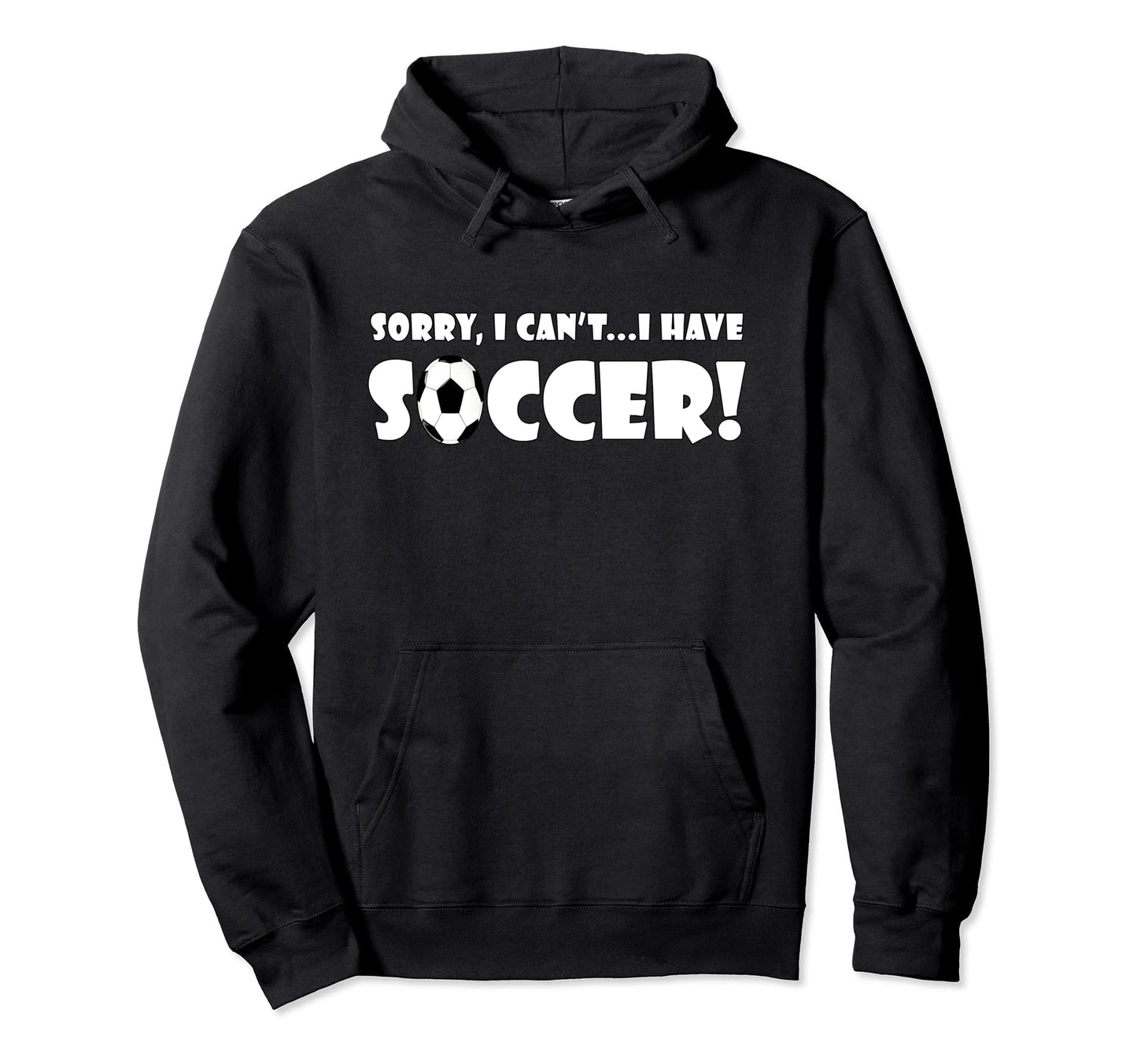 Sorry I Cant I Have Soccer Funny Hoodie - Aesthetic Graphic Men Women - T-Shirt, Sweatshirt, Hoodie