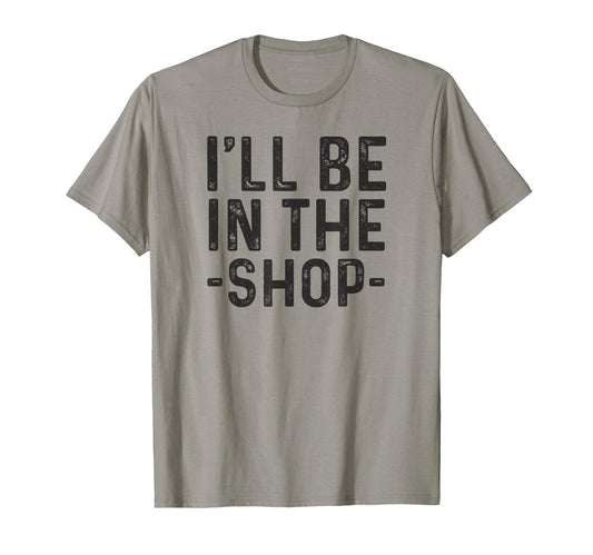 Auto Mechanics Ill Be Shop Funny Dad T-Shirt - Streetwear Style Men Women - T-Shirt, Sweatshirt, Hoodie