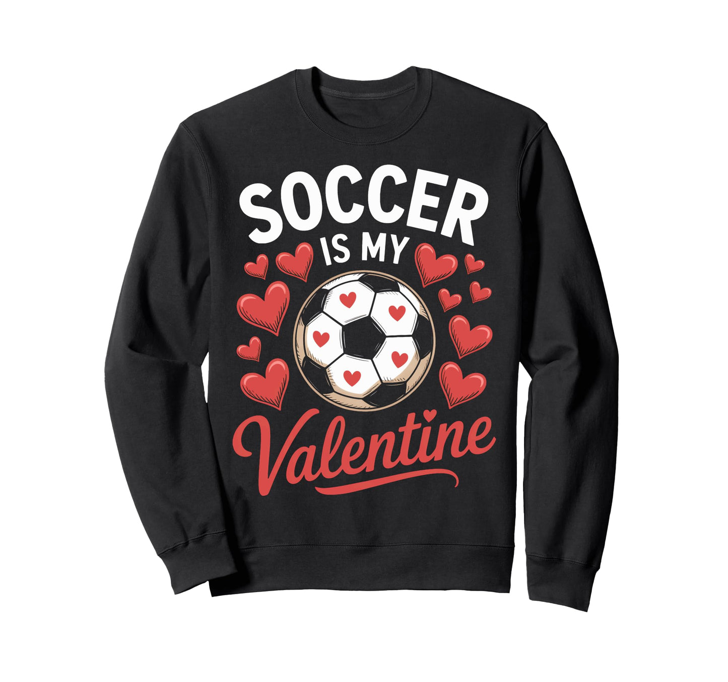 Soccer Is My Valentine Football Sweatshirt - Unique Graphic Men Women - T-Shirt, Sweatshirt, Hoodie
