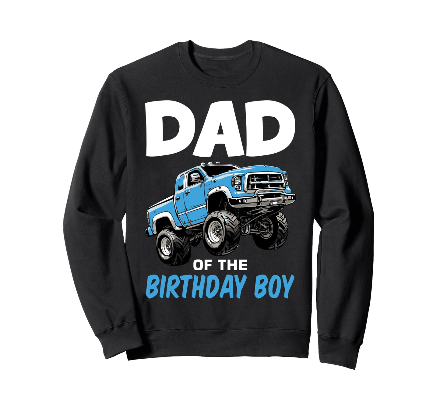 Dad Birthday Monster Truck Sweatshirt - Custom Art Print Men Women - T-Shirt, Sweatshirt, Hoodie