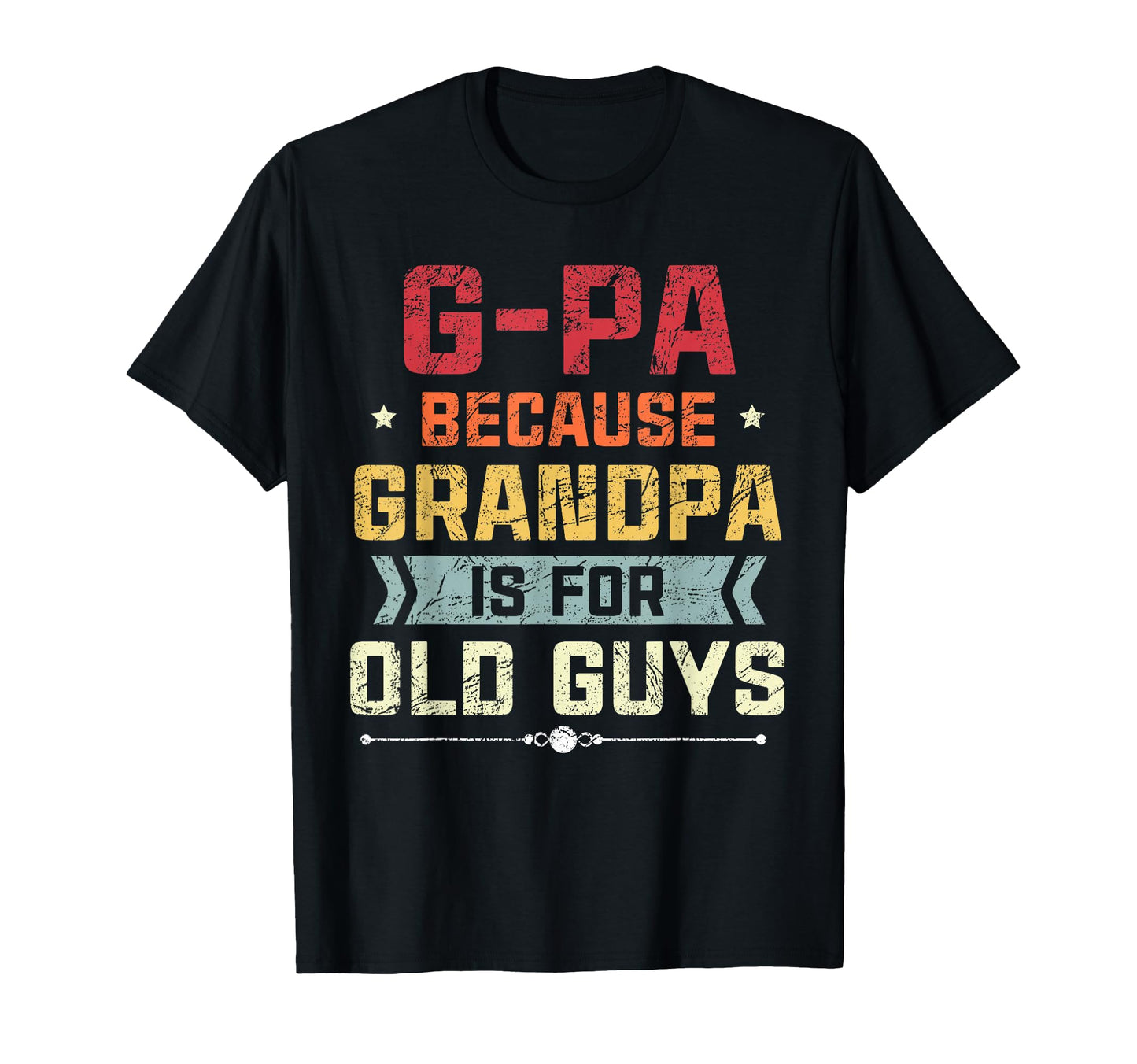 G Pa Because Grandpa Is Old Guys Fathers T-Shirt - Novelty Apparel Unisex - T-Shirt, Sweatshirt, Hoodie