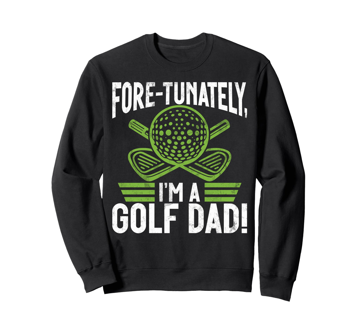 Fore Tunately Im Golf Dad Sweatshirt - Graphic Print Men Women - T-Shirt, Sweatshirt, Hoodie