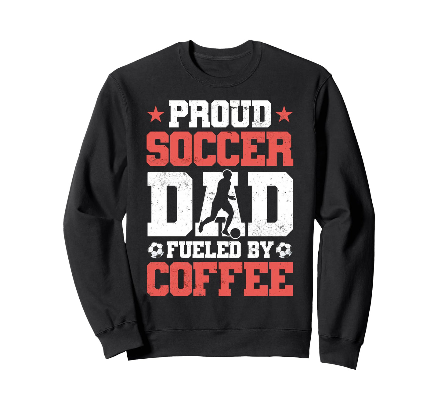 Proud Soccer Dad Fueled Coffee Sweatshirt - Novelty Apparel Unisex - T-Shirt, Sweatshirt, Hoodie