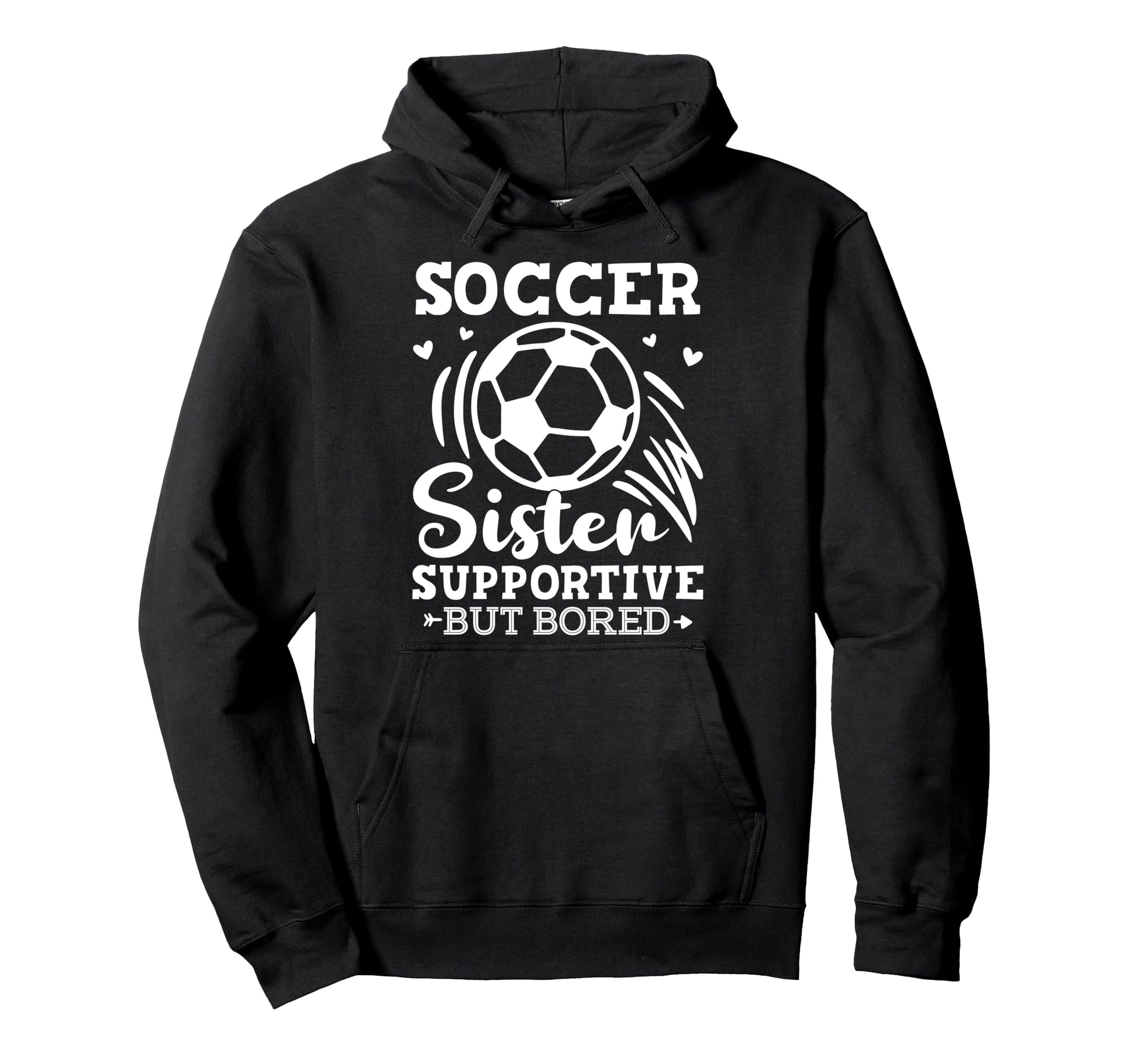 Soccer Sister Supportive But Bored Hoodie - Casual Everyday Wear Men Women - T-Shirt, Sweatshirt, Hoodie