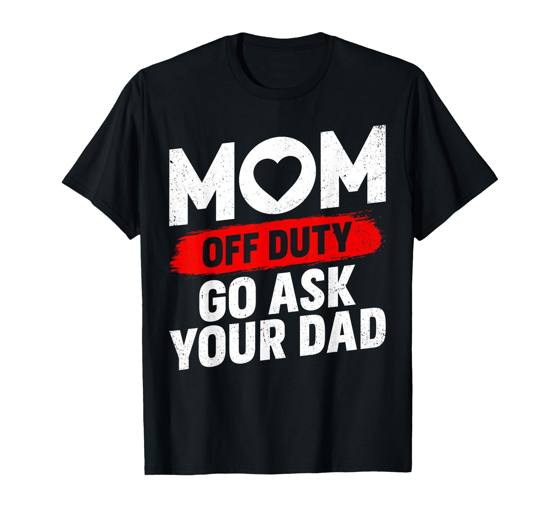 Go Ask Your Dad Funny Mothers Day Mom T-Shirt - Graphic Print for Adults - T-Shirt, Sweatshirt, Hoodie