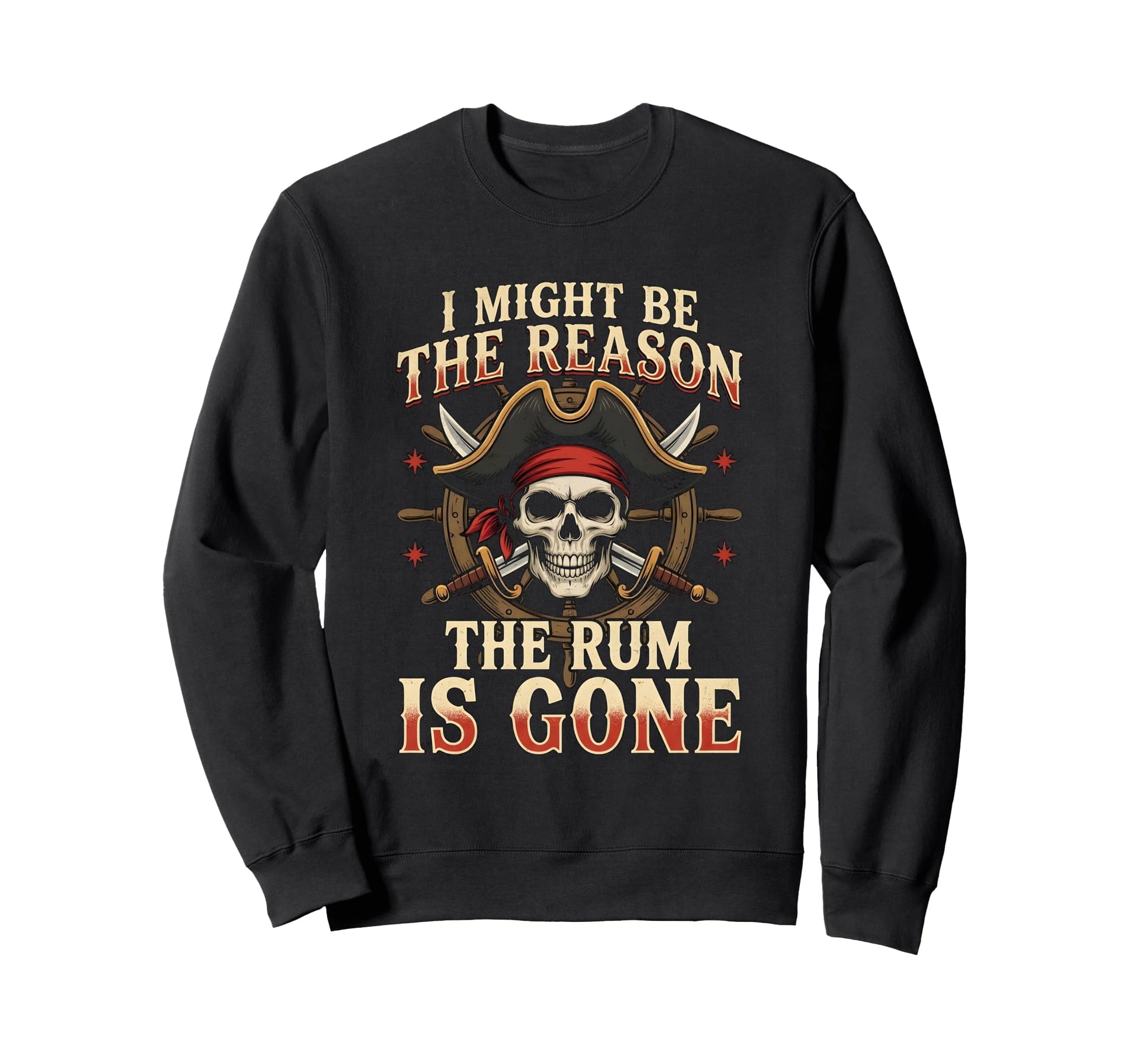 Pirate I Might Be Reason Rum Gone Sweatshirt - Streetwear Style Men Women - T-Shirt, Sweatshirt, Hoodie