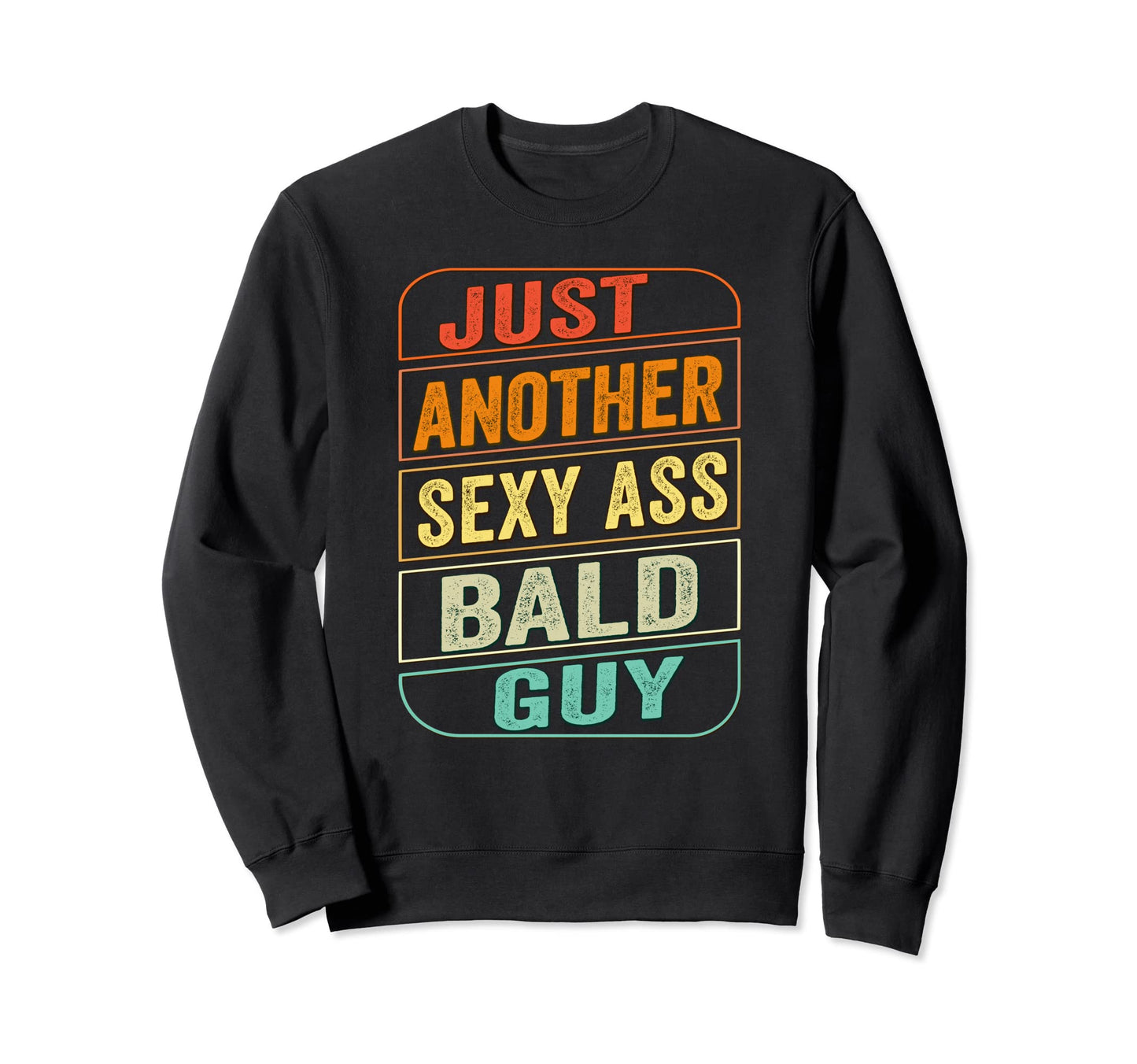 Just Another Sexy Ass Bald Guy Funny Sweatshirt - Graphic Print for Adults - T-Shirt, Sweatshirt, Hoodie