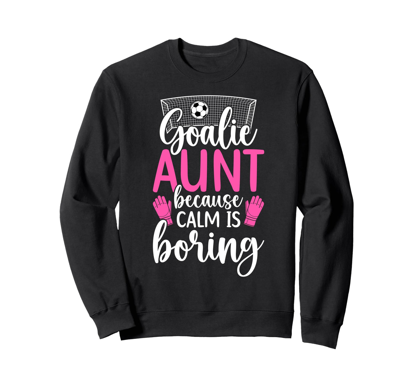 Funny Soccer Goalie Aunt Soccer Sweatshirt - Streetwear Style for Adults - T-Shirt, Sweatshirt, Hoodie