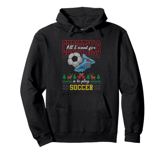 All I Want Is To Play Soccer Ugly Hoodie - Unique Graphic for Adults - T-Shirt, Sweatshirt, Hoodie