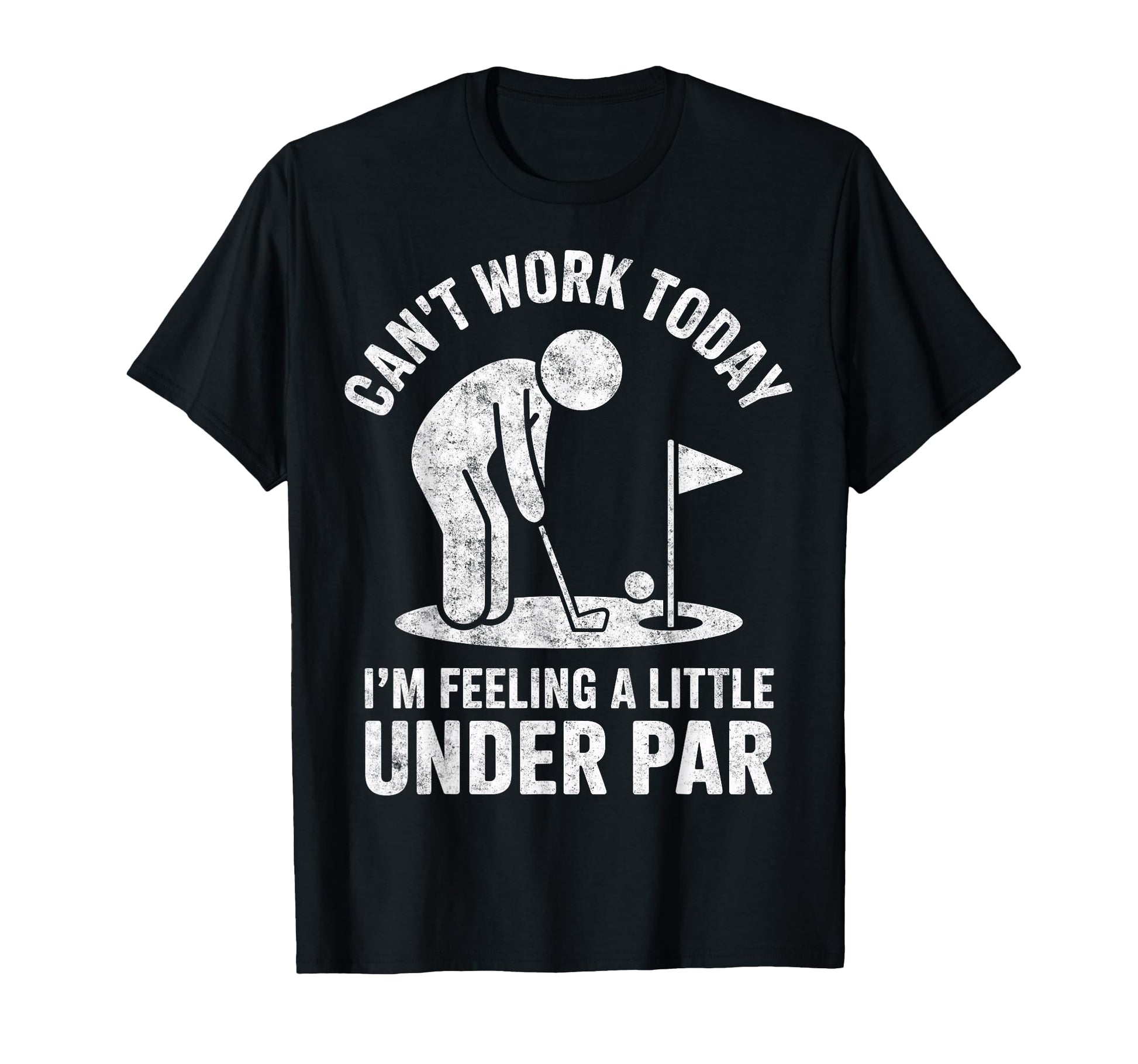 Cant Work Today Im Feeling Under Par T-Shirt - Novelty Apparel Men Women - T-Shirt, Sweatshirt, Hoodie