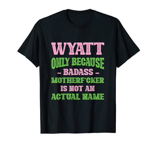 Badass Wyatt Name Unique Nickname Quirky T-Shirt - Unique Graphic Unisex - T-Shirt, Sweatshirt, Hoodie