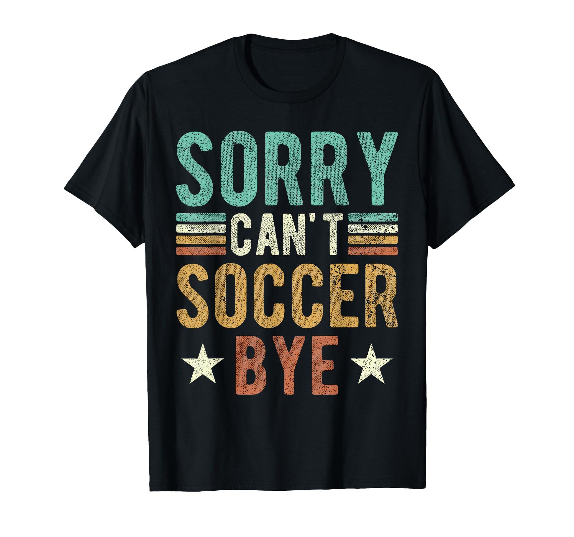 Sorry Cant Soccer Bye Funny Soccer T-Shirt - Unique Graphic for Adults - T-Shirt, Sweatshirt, Hoodie