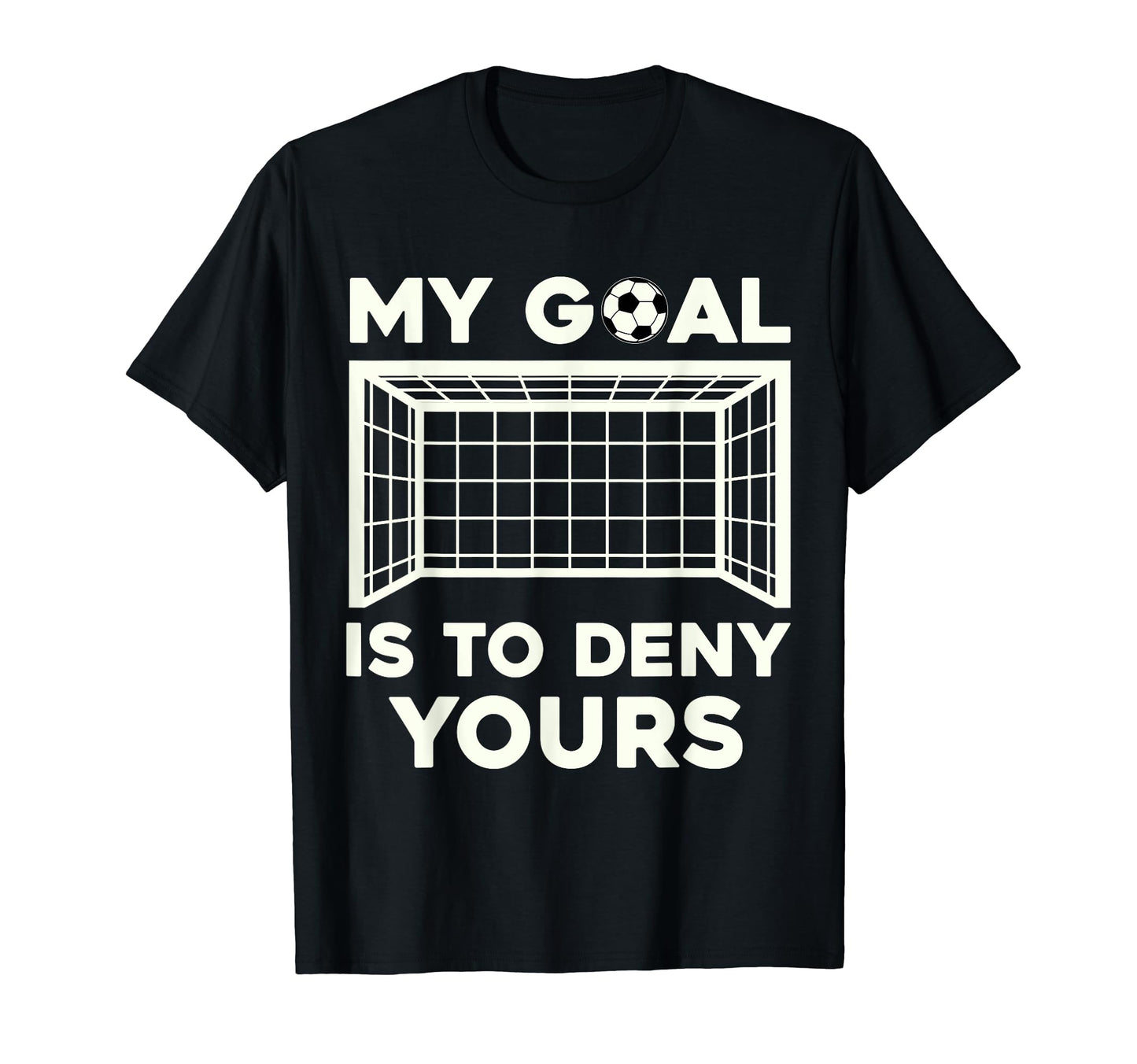 My Goal Is To Deny Yours Soccer T-Shirt - Aesthetic Graphic Unisex - T-Shirt, Sweatshirt, Hoodie