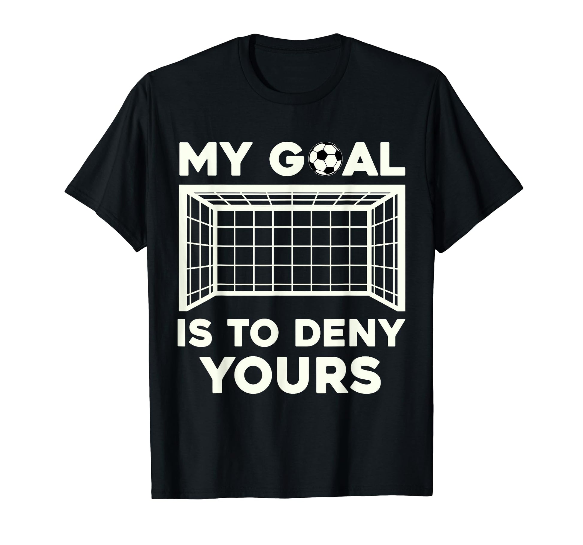 My Goal Is To Deny Yours Soccer T-Shirt - Aesthetic Graphic Unisex - T-Shirt, Sweatshirt, Hoodie