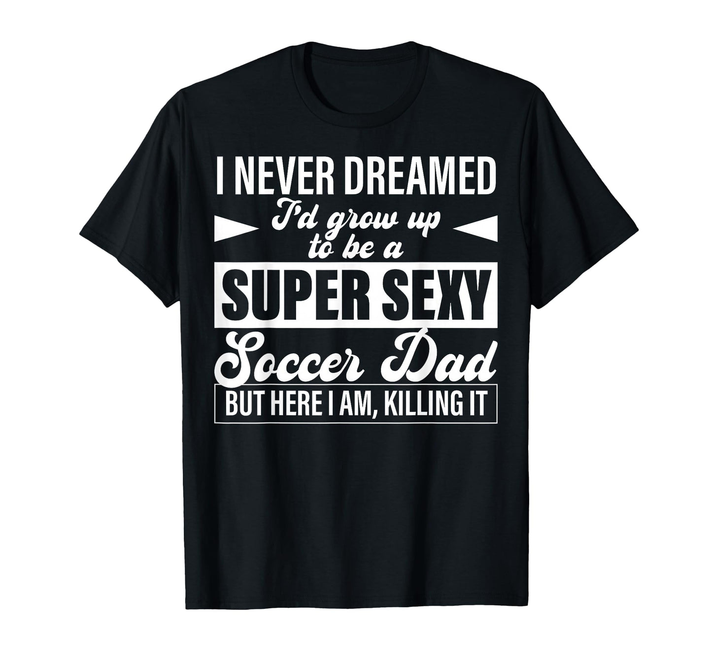 I Never Dreamed Id Grow Up To Be T-Shirt - Novelty Apparel for Adults - T-Shirt, Sweatshirt, Hoodie