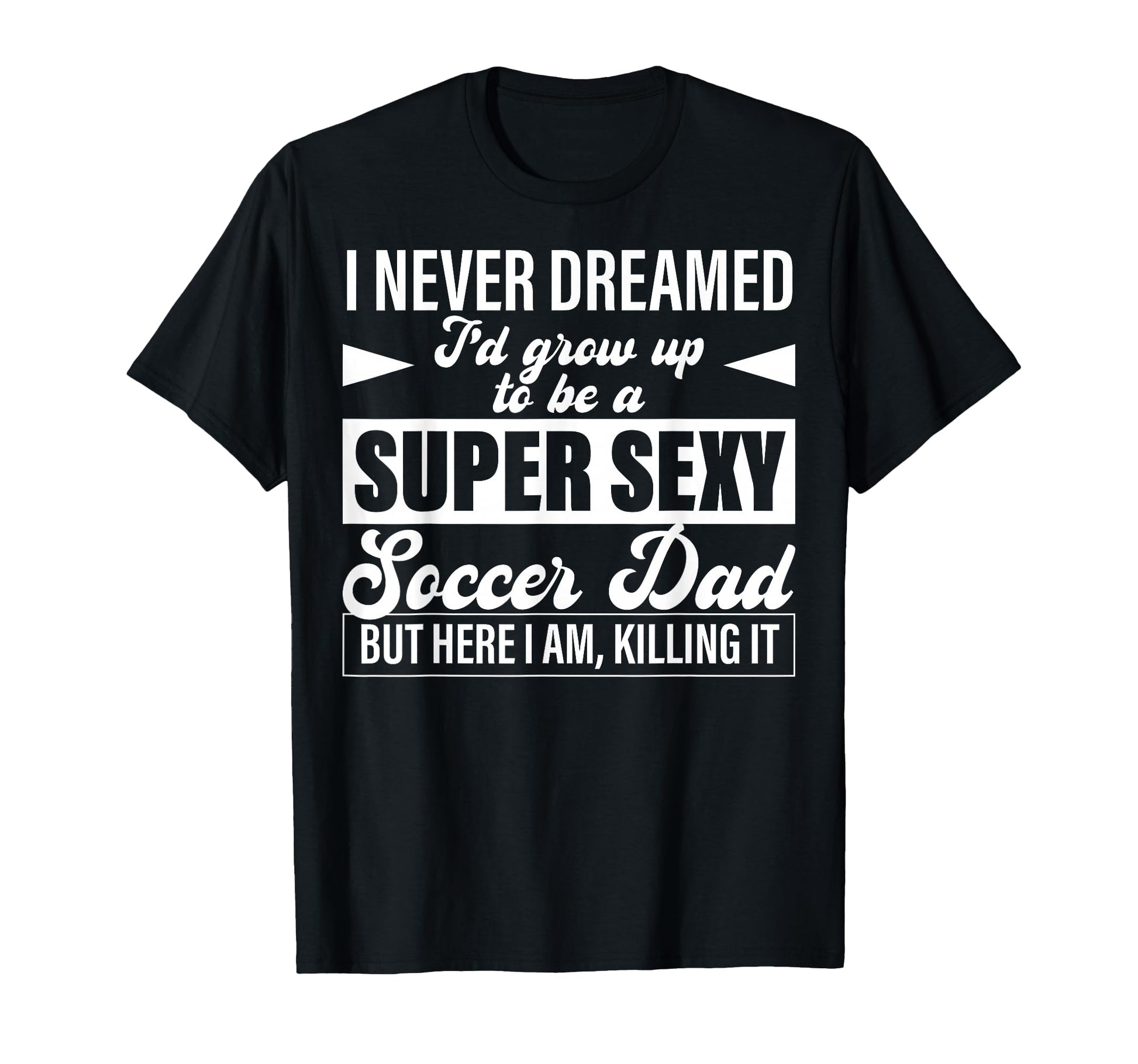I Never Dreamed Id Grow Up To Be T-Shirt - Novelty Apparel for Adults - T-Shirt, Sweatshirt, Hoodie