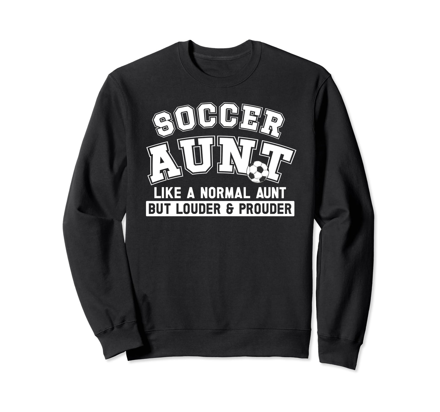 Soccer Aunt Louder Prouder Aunt Sweatshirt - Graphic Print for Adults - T-Shirt, Sweatshirt, Hoodie