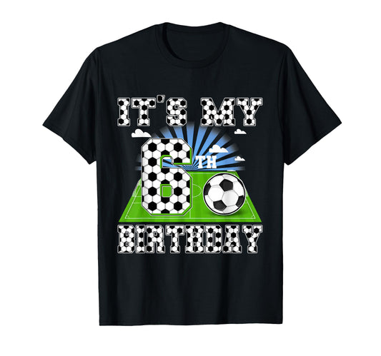 6 Year Old Its My 6Th Birthday Soccer T-Shirt - Novelty Apparel Men Women - T-Shirt, Sweatshirt, Hoodie