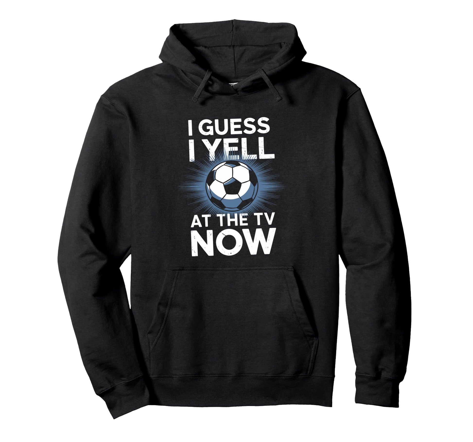 I Guess I Yell Tv Now Soccer Fan Hoodie - Casual Everyday Wear Unisex - T-Shirt, Sweatshirt, Hoodie