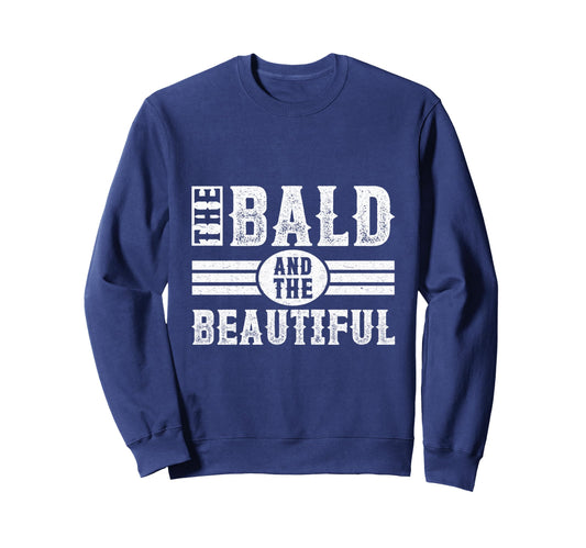 Bald And Beautiful Mens Funny Sweatshirt - Trendy Graphic Men Women - T-Shirt, Sweatshirt, Hoodie